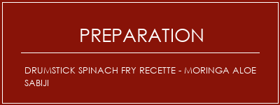 Réalisation de Drumstick Spinach Fry Recette - Moringa Aloe Sabiji Recette Indienne Traditionnelle