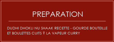 Réalisation de DUDHI DHOKLI NU SHAAK Recette - gourde bouteille et boulettes cuits à la vapeur Curry Recette Indienne Traditionnelle