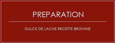 Réalisation de DULCE DE LACHE Recette brownie Recette Indienne Traditionnelle