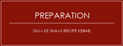 Réalisation de DUM KE Shami Recipe Kebab Recette Indienne Traditionnelle