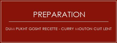 Réalisation de DUM PUKHT GOSHT Recette - Curry mouton cuit lent Recette Indienne Traditionnelle