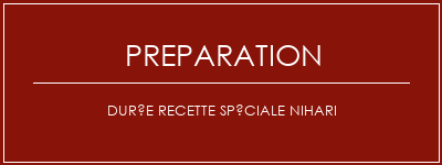 Réalisation de Durée Recette spéciale Nihari Recette Indienne Traditionnelle