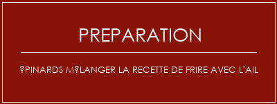 Réalisation de Épinards mélanger la recette de frire avec l'ail Recette Indienne Traditionnelle