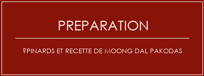 Réalisation de Épinards et recette de Moong Dal Pakodas Recette Indienne Traditionnelle