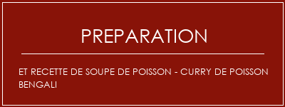 Réalisation de Et recette de soupe de poisson - Curry de poisson Bengali Recette Indienne Traditionnelle