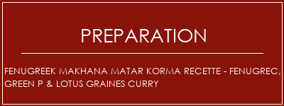 Réalisation de Fenugreek Makhana Matar Korma Recette - Fenugrec, Green P & Lotus Graines Curry Recette Indienne Traditionnelle