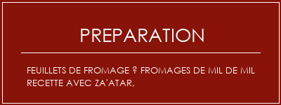 Réalisation de Feuillets de fromage à fromages de mil de mil recette avec za'atar, Recette Indienne Traditionnelle