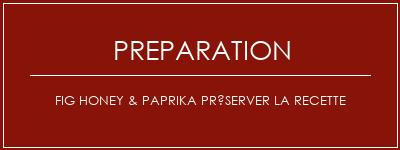 Réalisation de Fig Honey & Paprika Préserver la recette Recette Indienne Traditionnelle