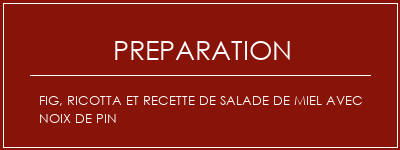 Réalisation de Fig, Ricotta et recette de salade de miel avec noix de pin Recette Indienne Traditionnelle