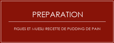 Réalisation de Figues et muesli recette de pudding de pain Recette Indienne Traditionnelle