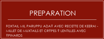 Réalisation de Foxtail mil paruppu adaï avec recette de Keerai - millet de muxtails et crêpes à lentilles avec épinards Recette Indienne Traditionnelle