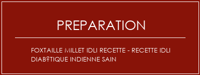 Réalisation de FOXTAILLE MILLET IDLI Recette - Recette Idli diabétique indienne sain Recette Indienne Traditionnelle