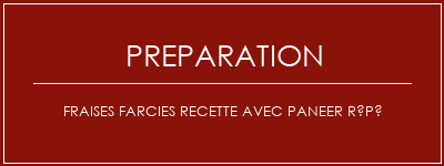 Réalisation de Fraises farcies recette avec paneer râpé Recette Indienne Traditionnelle