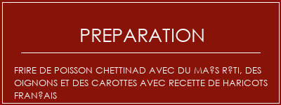 Réalisation de Frire de poisson Chettinad avec du maïs rôti, des oignons et des carottes avec recette de haricots français Recette Indienne Traditionnelle