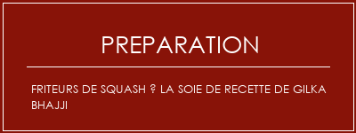 Réalisation de Friteurs de squash à la soie de recette de Gilka Bhajji Recette Indienne Traditionnelle