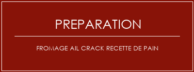 Réalisation de Fromage ail crack recette de pain Recette Indienne Traditionnelle