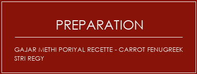 Réalisation de Gajar Methi Poriyal Recette - CARROT FENUGREEK STRI REGY Recette Indienne Traditionnelle