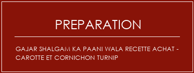 Réalisation de Gajar Shalgam Ka Paani Wala Recette Achat - Carotte et cornichon Turnip Recette Indienne Traditionnelle