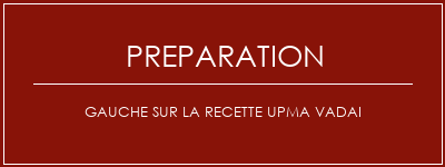 Réalisation de Gauche sur la recette UPMA VADAI Recette Indienne Traditionnelle