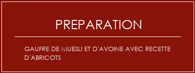 Réalisation de Gaufre de muesli et d'avoine avec recette d'abricots Recette Indienne Traditionnelle