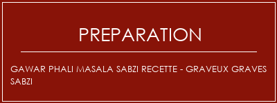 Réalisation de Gawar Phali Masala Sabzi Recette - Graveux Graves Sabzi Recette Indienne Traditionnelle