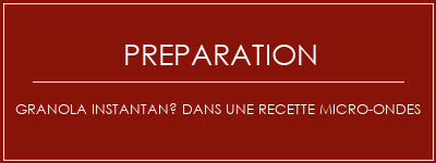 Réalisation de Granola instantané dans une recette micro-ondes Recette Indienne Traditionnelle
