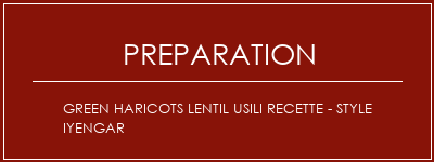 Réalisation de Green Haricots Lentil Usili Recette - Style Iyengar Recette Indienne Traditionnelle