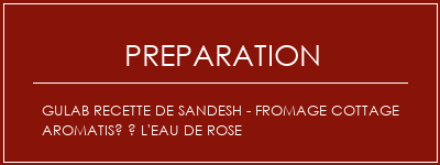 Réalisation de GULAB Recette de sandesh - fromage cottage aromatisé à l'eau de rose Recette Indienne Traditionnelle