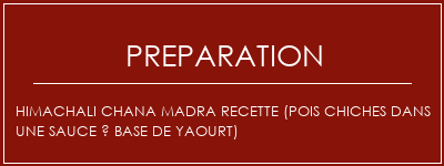 Réalisation de Himachali chana madra recette (pois chiches dans une sauce à base de yaourt) Recette Indienne Traditionnelle