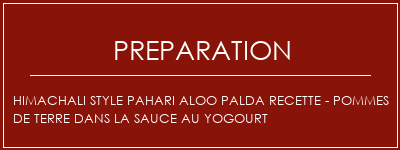 Réalisation de Himachali Style Pahari Aloo Palda Recette - Pommes de terre dans la sauce au yogourt Recette Indienne Traditionnelle