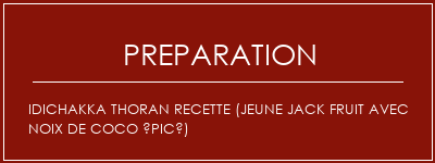 Réalisation de IDICHAKKA THORAN Recette (Jeune Jack Fruit avec noix de coco épicé) Recette Indienne Traditionnelle