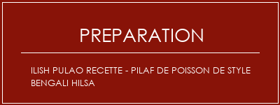 Réalisation de Ilish Pulao Recette - Pilaf de poisson de style bengali Hilsa Recette Indienne Traditionnelle