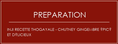 Réalisation de Inji Recette thogayale - Chutney gingembre épicé et délicieux Recette Indienne Traditionnelle