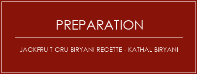 Réalisation de Jackfruit cru biryani Recette - Kathal Biryani Recette Indienne Traditionnelle