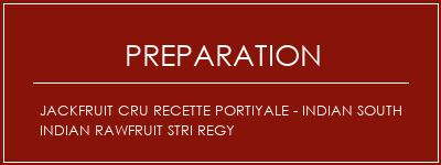 Réalisation de Jackfruit cru recette portiyale - Indian South Indian RAWFRUIT STRI REGY Recette Indienne Traditionnelle