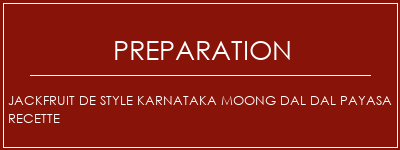 Réalisation de Jackfruit de style Karnataka Moong Dal Dal Payasa Recette Recette Indienne Traditionnelle