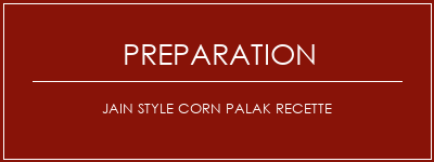 Réalisation de Jain Style Corn Palak Recette Recette Indienne Traditionnelle