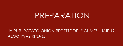 Réalisation de Jaipuri Potato Onion Recette de légumes - Jaipuri Aloo Pyaz Ki Sabzi Recette Indienne Traditionnelle