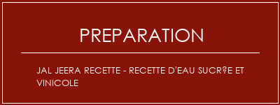 Réalisation de JAL JEERA Recette - Recette d'eau sucrée et vinicole Recette Indienne Traditionnelle