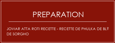 Réalisation de JOWAR ATTA ROTI Recette - Recette de phulka de blé de sorgho Recette Indienne Traditionnelle