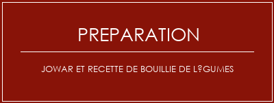 Réalisation de JOWAR et recette de bouillie de légumes Recette Indienne Traditionnelle