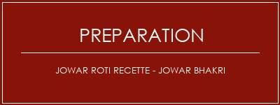 Réalisation de JOWAR ROTI Recette - JOWAR BHAKRI Recette Indienne Traditionnelle