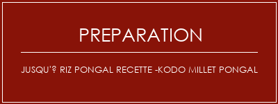 Réalisation de Jusqu'à Riz Pongal Recette -Kodo Millet Pongal Recette Indienne Traditionnelle