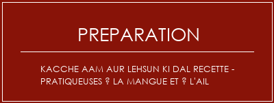 Réalisation de Kacche Aam Aur Lehsun Ki Dal Recette - Pratiqueuses à la mangue et à l'ail Recette Indienne Traditionnelle