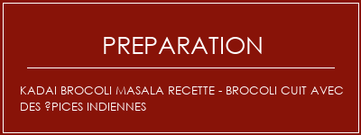 Réalisation de KADAI BROCOLI MASALA Recette - Brocoli cuit avec des épices indiennes Recette Indienne Traditionnelle