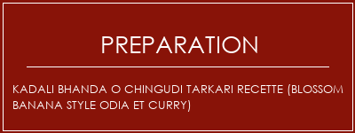 Réalisation de Kadali Bhanda O Chingudi Tarkari Recette (Blossom Banana Style Odia et Curry) Recette Indienne Traditionnelle