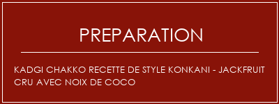 Réalisation de Kadgi Chakko Recette de style konkani - Jackfruit cru avec noix de coco Recette Indienne Traditionnelle