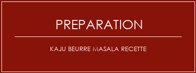 Réalisation de Kaju Beurre Masala Recette Recette Indienne Traditionnelle