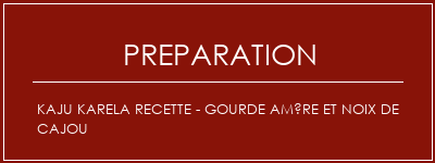 Réalisation de Kaju Karela Recette - Gourde amère et noix de cajou Recette Indienne Traditionnelle