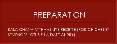 Réalisation de Kala Chana Mithaas Liye Recette (pois chiches et semences Lotus à la date Curry) Recette Indienne Traditionnelle